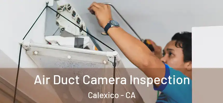 Air Duct Camera Inspection Calexico - CA