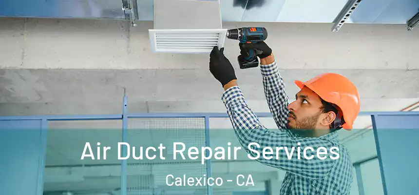 Air Duct Repair Services Calexico - CA