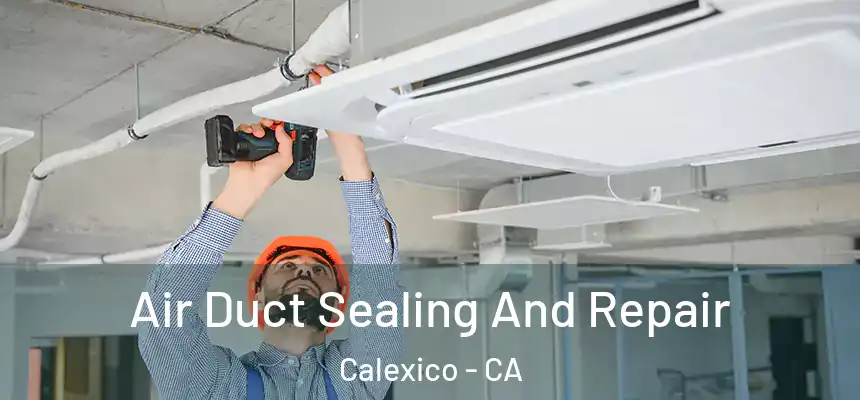  Air Duct Sealing And Repair Calexico - CA