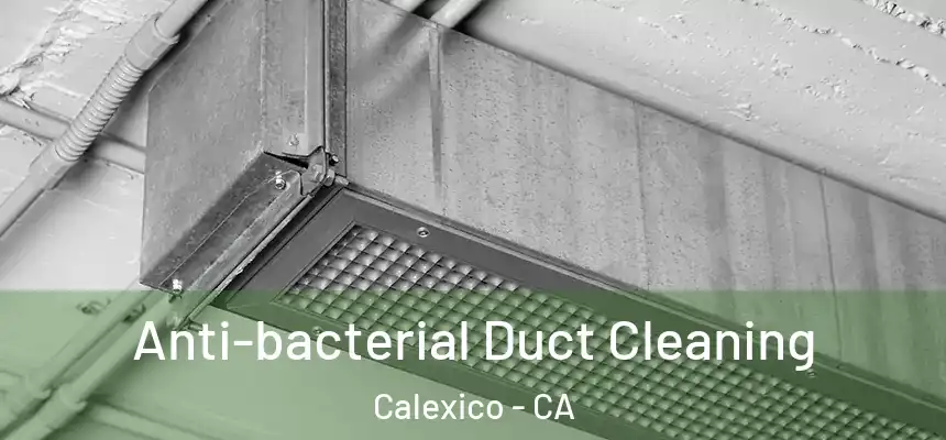 Anti-bacterial Duct Cleaning Calexico - CA
