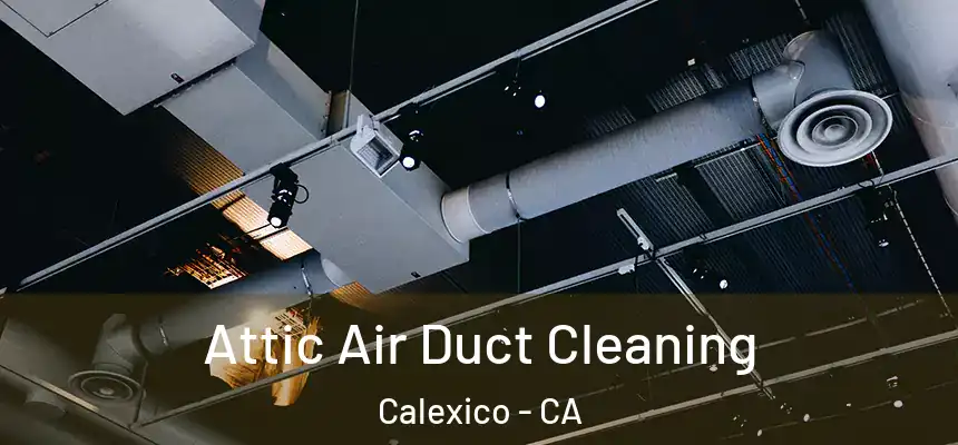 Attic Air Duct Cleaning Calexico - CA