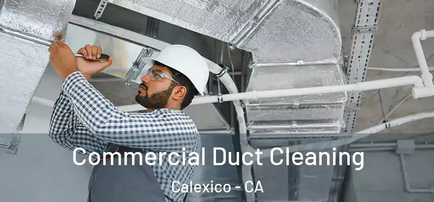 Commercial Duct Cleaning Calexico - CA