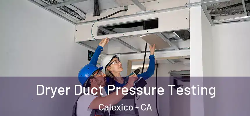 Dryer Duct Pressure Testing Calexico - CA