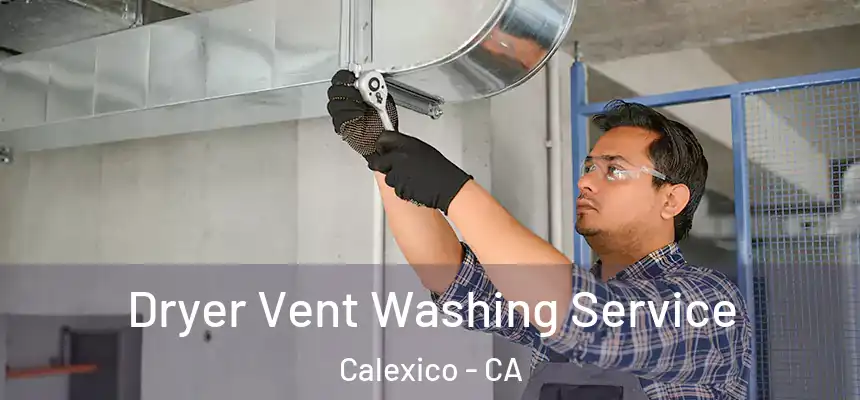 Dryer Vent Washing Service Calexico - CA