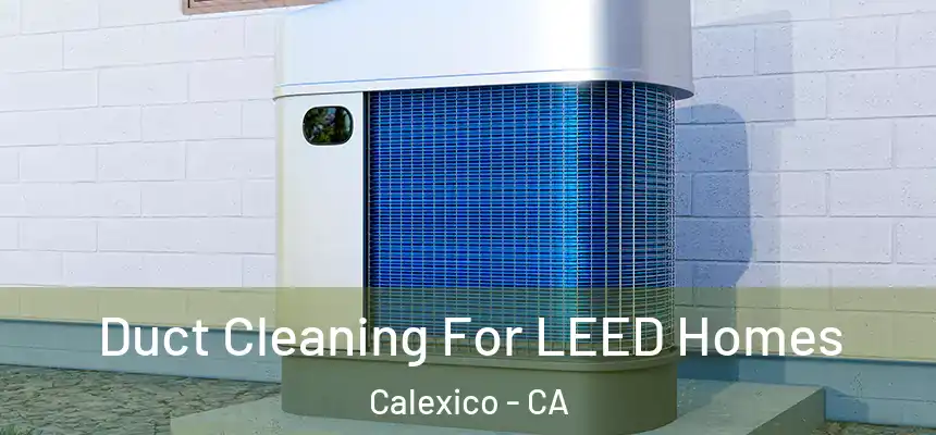  Duct Cleaning For LEED Homes Calexico - CA