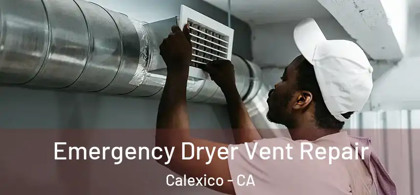Emergency Dryer Vent Repair Calexico - CA