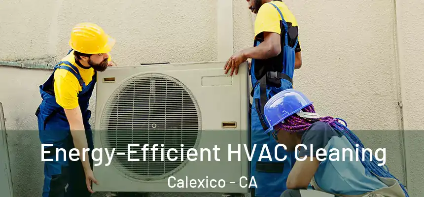 Energy-Efficient HVAC Cleaning Calexico - CA