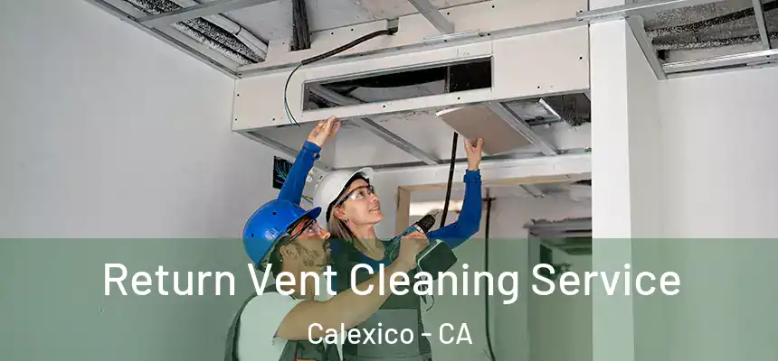Return Vent Cleaning Service Calexico - CA