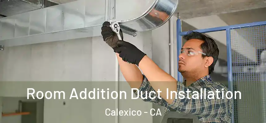  Room Addition Duct Installation Calexico - CA