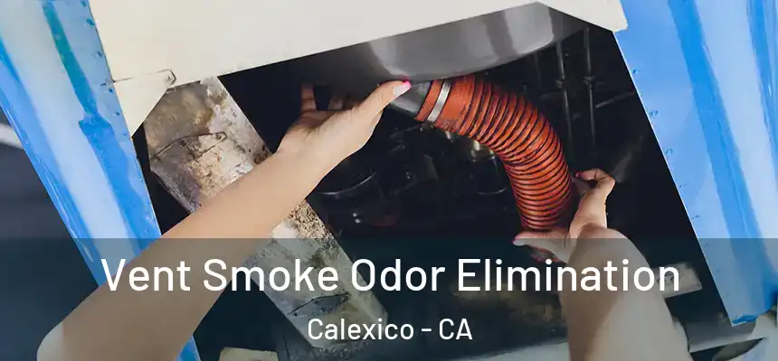 Vent Smoke Odor Elimination Calexico - CA