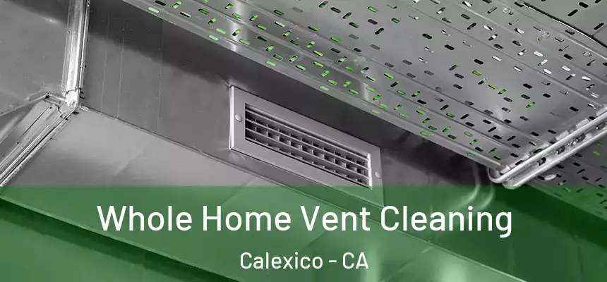  Whole Home Vent Cleaning Calexico - CA